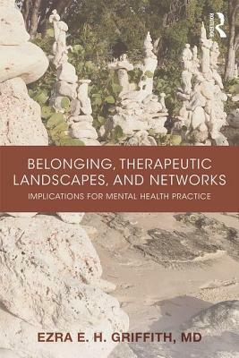 Belonging, Therapeutic Landscapes, and Networks: Implications for Mental Health Practice by Ezra Griffith