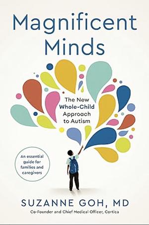 Magnificent Minds: The New Whole-Child Approach to Autism by MD, Suzanne Goh