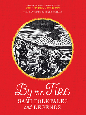 By the Fire: Sami Folktales and Legends by Emilie Demant Hatt, Barbara Sjoholm
