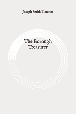 The Borough Treasurer: Original by Joseph Smith Fletcher