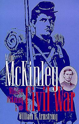 Major McKinley: William McKinley & the Civil War by William H. Armstrong