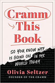 Cramm This Book: So You Know Wtf Is Going on in the World Today by Olivia Seltzer