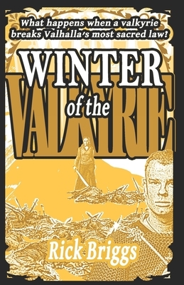 Winter Of The Valkyrie: What happens when a valkyrie breaks Valhalla's most sacred law? by Rick Briggs