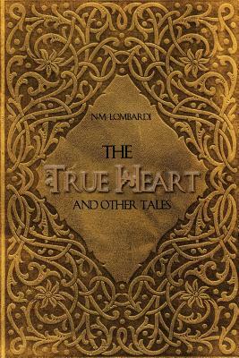 The True Heart and Other Tales by N. M. Lombardi