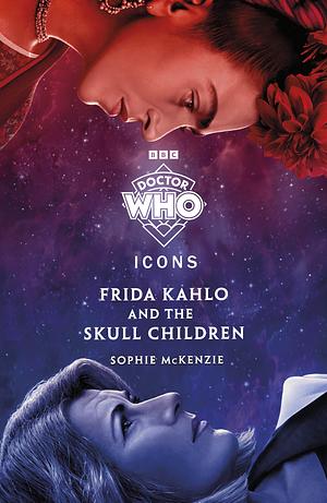 Doctor Who: Frida Kahlo and the Skull Children by Sophie McKenzie, Doctor Who