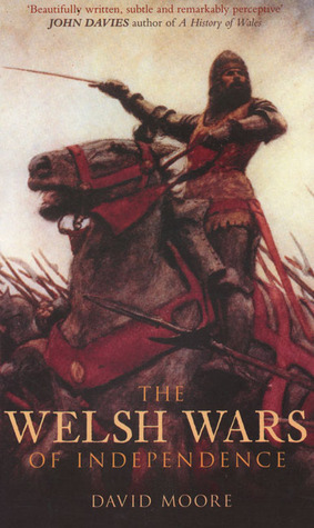 The Welsh Wars of Independence by David Moore