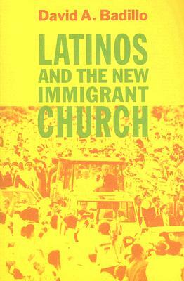 Latinos and the New Immigrant Church by David A. Badillo