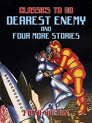 Dearest Enemy and four more Stories (Classics To Go) by Fox B. Holden