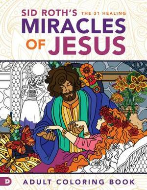 Sid Roth's the 31 Healing Miracles of Jesus: Based on the Healing Scriptures by Sid Roth by Sid Roth