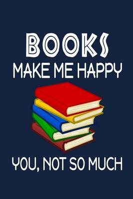 Books Make Me Happy, You, Not So Much by Jeremy James