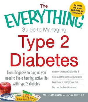 The Everything Guide to Managing Type 2 Diabetes: From Diagnosis to Diet, All You Need to Live a Healthy, Active Life with Type 2 Diabetes - Find Out by Paula Ford-Martin, Jason Baker