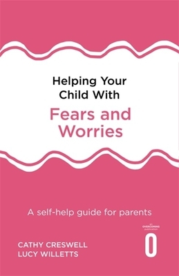 Helping Your Child with Fears and Worries 2nd Edition: A Self-Help Guide for Parents by Cathy Creswell, Lucy Willetts