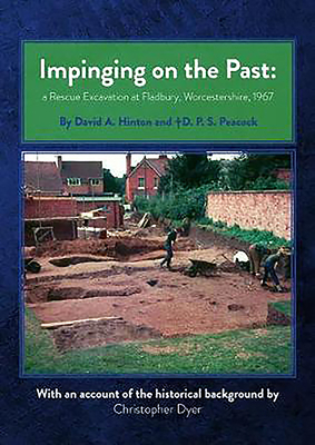 Impinging on the Past: A Rescue Excavation at Fladbury, Worcestershire, 1967 by D. P. S. Peacock, David Hinton