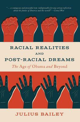 Racial Realities and Post-Racial Dreams: The Age of Obama and Beyond by Julius Bailey