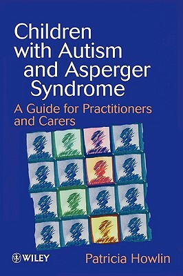 Children with Autism and Asperger Syndrome: A Guide for Practitioners and Carers by Patricia Howlin