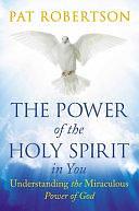 The Power of the Holy Spirit in You: Understanding the Miraculous Power of God by Pat Robertson