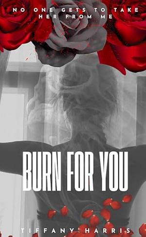 Burn For You by Tiffany Harris