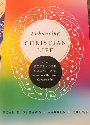 Enhancing Christian Life: how extended cognition augments religious community by Warren S. Brown, Brad D. Strawn