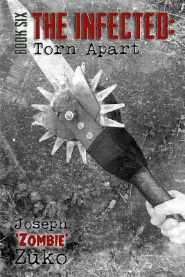 The Infected: Torn Apart (Book Six) by Joseph Zuko