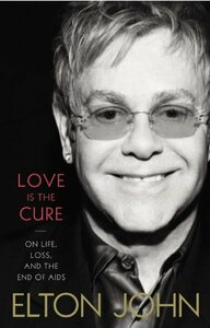 Love is the Cure: On Life, Loss, and the End of AIDS by Elton John