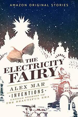 The Electricity Fairy (Inventions: Untold Stories of the Beautiful Era collection) by Alex Mar