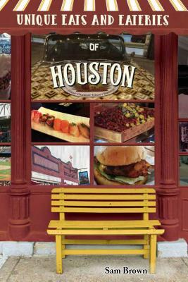 Unique Eats and Eateries of Houston by Sam Brown