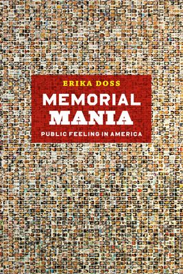 Memorial Mania: Public Feeling in America by Erika Doss