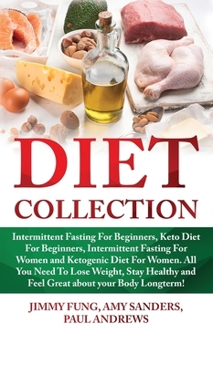 Diet Collection: Intermittent Fasting For Beginners, Keto Diet For Beginners, Intermittent Fasting For Women and Ketogenic Diet For Wom by Paul Andrews, Jimmy Fung, Amy Sanders