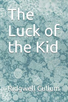 The Luck of the Kid by Ridgwell Cullum