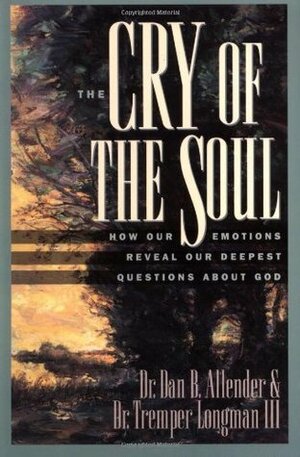 The Cry of the Soul: How Our Emotions Reveal Our Deepset Questions about God by Dan B. Allender, Tremper Longman III, Larry Mead, Mike Edwards