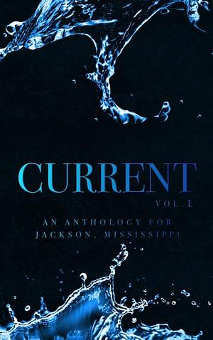 Current: An Anthology for Jackson, Mississippi by Meka James, Nicole Falls, Jayce Ellis, Karmen Lee, #BlkRom4JacksonMS, Dria Andersen, A.H. Cunningham