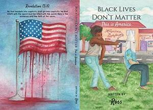 Black Lives Don't Matter: A American Saga by Ross