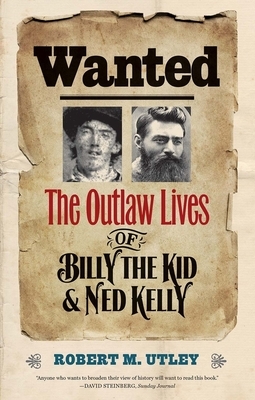 Wanted: The Outlaw Lives of Billy the Kid and Ned Kelly by Robert M. Utley