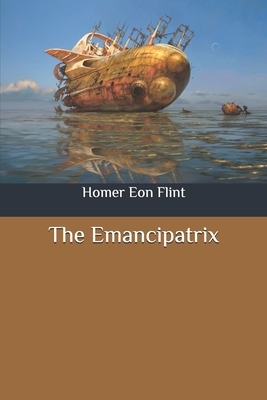 The Emancipatrix by Homer Eon Flint