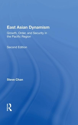 East Asian Dynamism: Growth, Order and Security in the Pacific Region, Second Edition by Steve Chan