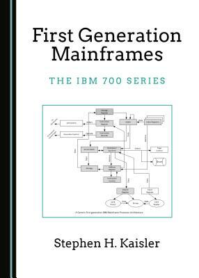 First Generation Mainframes: The IBM 700 Series by Stephen H. Kaisler