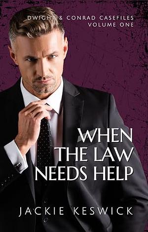 When the Law Needs Help by Jackie Keswick, Jackie Keswick