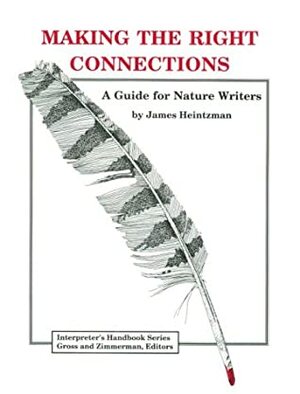 Making the Right Connections: A Guide for Nature Writers by James Heintzman, Michael Gross