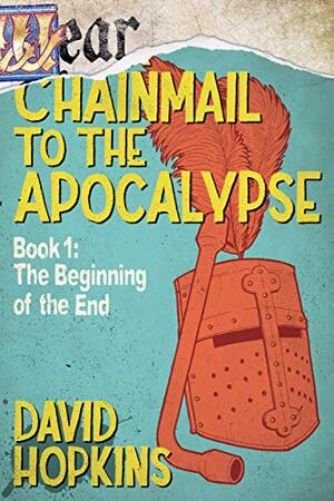 Wear Chainmail to the Apocalypse: Book 1: The Beginning of the End by David Hopkins
