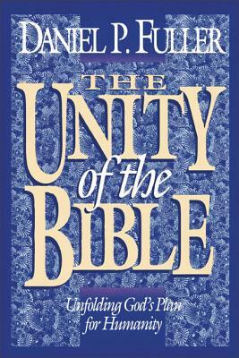The Unity of the Bible: Unfolding God's Plan for Humanity by Daniel Fuller