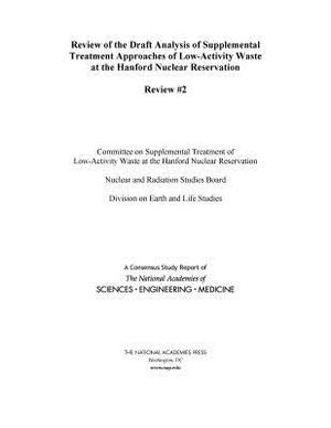 Review of the Draft Analysis of Supplemental Treatment Approaches of Low-Activity Waste at the Hanford Nuclear Reservation: Review #2 by Division on Earth and Life Studies, Nuclear and Radiation Studies Board, National Academies of Sciences Engineeri