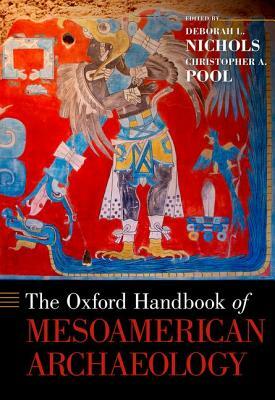 Oxford Handbook of Mesoamerican Archaeology by Deborah L. Nichols, Christopher A. Pool