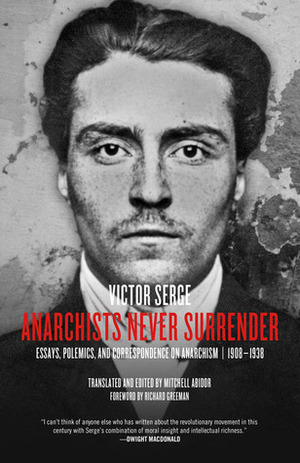Anarchists Never Surrender: Essays, Polemics, and Correspondence on Anarchism, 1908–1938 by Mitchell Abidor, Richard Greeman, Victor Serge