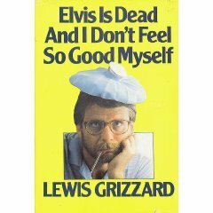 Elvis is Dead And I Don't Feel So Good Myself by Lewis Grizzard