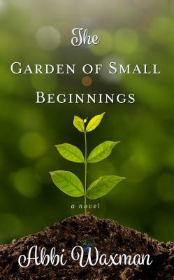 The Garden of Small Beginnings by Abbi Waxman