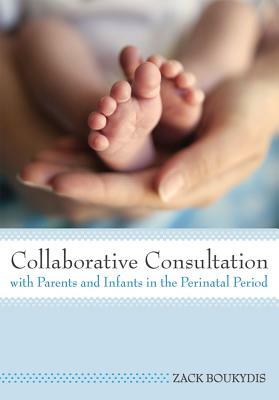 Collaborative Consultation with Parents and Infants in the Perinatal Period by Zack Boukydis