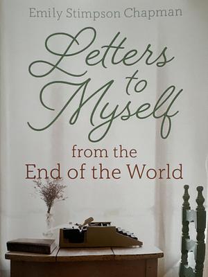 Letters to Myself from the End of the World by Emily Stimpson Chapman