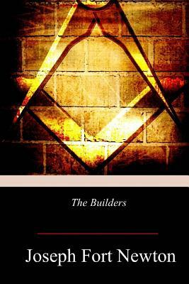 The Builders: A Story and Study of Masonry by Joseph Fort Newton