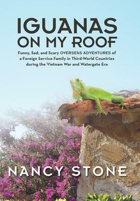 Iguanas on My Roof: Funny, Sad, and Scary Overseas Adventures of a Foreign Service Family in Third-World Countries During the Vietnam War by Nancy Stone