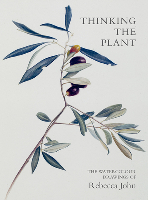 Thinking the Plant: The Watercolour Drawings of Rebecca John by Rebecca John